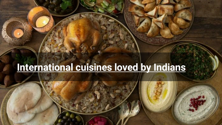 International Cuisines Loved By Indians