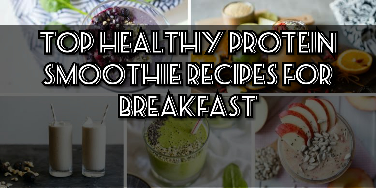 Top Healthy Protein Smoothie recipes for breakfast